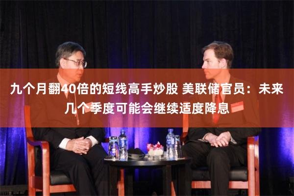 九个月翻40倍的短线高手炒股 美联储官员：未来几个季度可